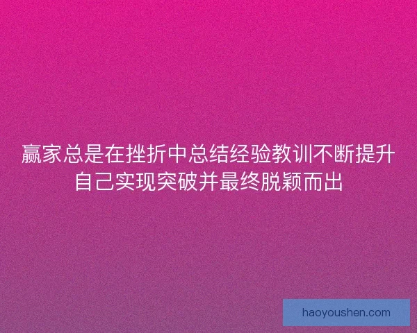 赢家总是在挫折中总结经验教训不断提升自己实现突破并最终脱颖而出