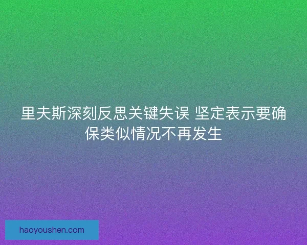 里夫斯深刻反思关键失误 坚定表示要确保类似情况不再发生